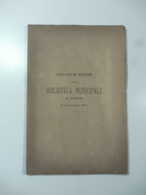 Discorso letto nell'inaugurazione della Biblioteca municipale di Napoli il dì 14 luglio 1878
